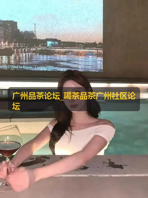 广州品茶论坛茶具研析与工夫冲泡